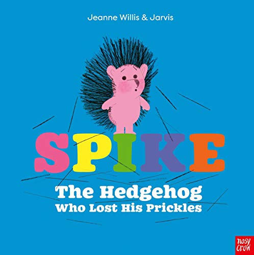 Book cover of Spike: The Hedgehog Who Lost His Prickles by Jeanne Willis, Jarvis (Illus.)