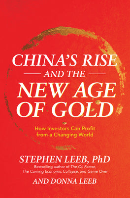 Book cover of China's Rise And The New Age Of Gold: How Investors Can Profit From A Changing World by Stephen Leeb, Donna Leeb