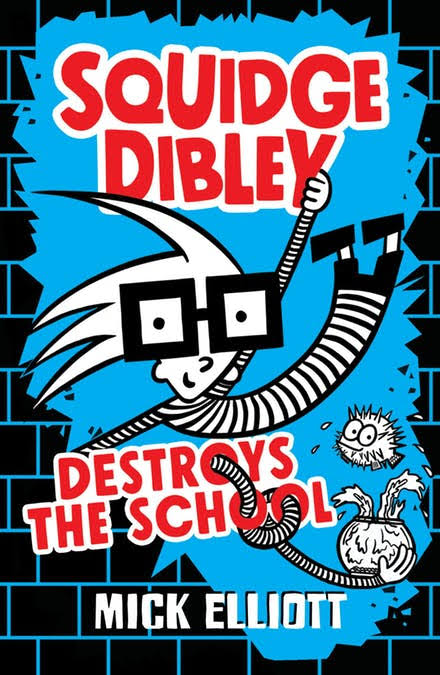 Book cover of Squidge Dibley Destroys The School by Mick Elliott