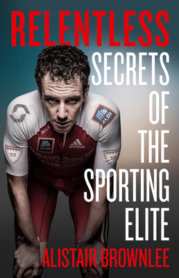Book cover of Relentless: Secrets Of The Sporting Elite by Alistair Brownlee