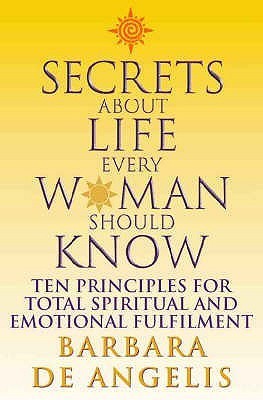 Book cover of Secrets About Life Every Woman Should Know: Ten Principles For Total Emotional And Spiritual Fulfilment by Barbara De Angelis