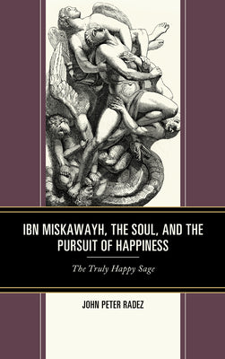 Book cover of Ibn Miskawayh, The Soul, And The Pursuit Of Happiness by John Peter Radez