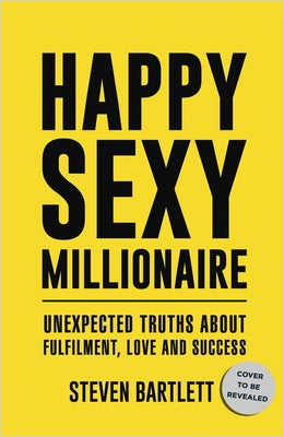 Book cover of Happy Sexy Millionaire: Unexpected Truths About Fulfillment, Love, And Success by Steven Bartlett
