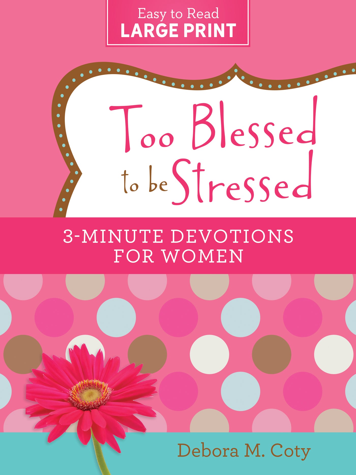 Book cover of Too Blessed To Be Stressed: 3-Minute Devotions For Women Large Print Edition by Debora M. Coty