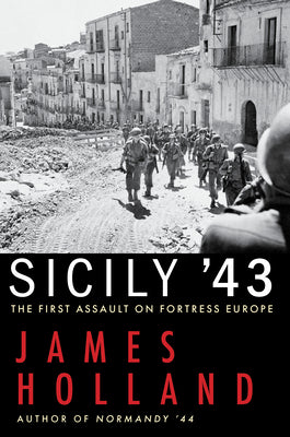 Book cover of Sicily '43: The First Assault On Fortress Europe by James Holland