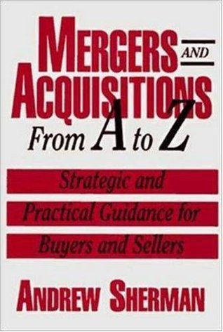 Book cover of Mergers And Acquisitions From A To Z: Strategic And Practical Guidance For Small- And Middle-Market Buyers And Sellers by Andrew J. Sherman