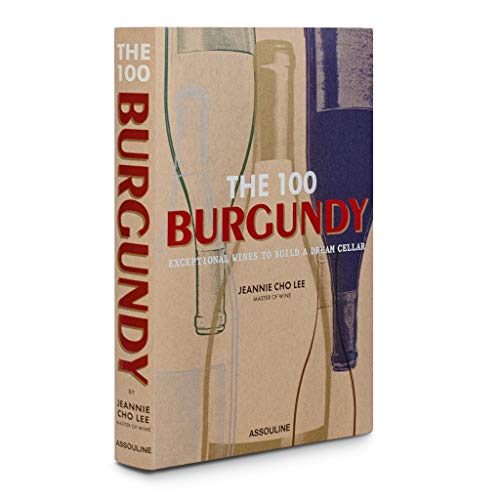 Book cover of The 100 Burgundy: Exceptional Wines To Build A Dream Cellar by Jeannie Cho Lee