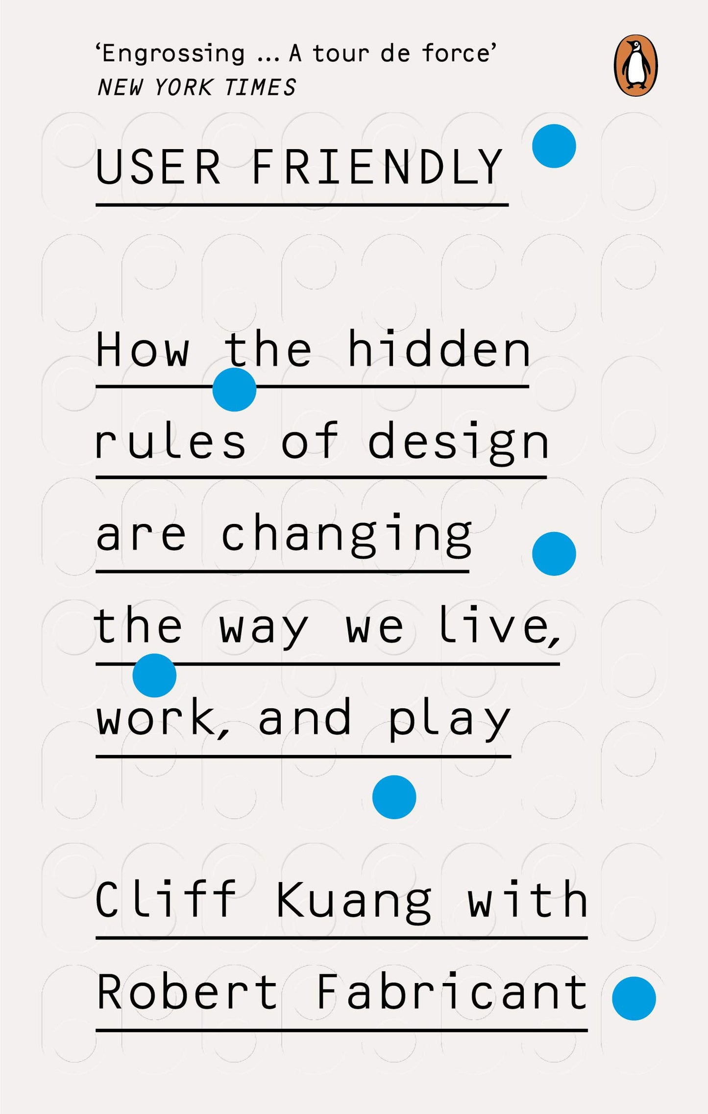 Book cover of User Friendly: How The Hidden Rules Of Design Are Changing The Way We Live, Work, And Play by Cliff Kuang, Robert Fabricant