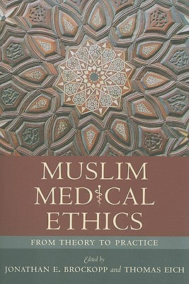 Book cover of Muslim Medical Ethics: From Theory to Practice by Jonathan E. Brockopp, Thomas Eich (Ed.)