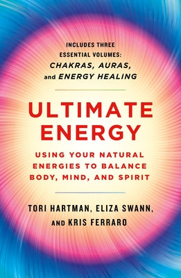 Book cover of Ultimate Energy: Using Your Natural Energies To Balance Body, Mind, And Spirit: Three Books In One (Chakras, Auras, And Energy Healing) by Tori Hartman, Eliza Swann, Kris Ferraro