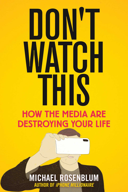 Book cover of Don't Watch This: How The Media Are Destroying Your Life by Michael Rosenblum