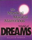 Book cover of The Mystical Magical Marvellous World Of Dreams by Wilda B. Tanner