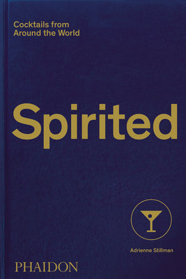 Book cover of Spirited: Cocktails From Around The World by Adrienne Stillman, Philipp Hubert (Designer), Andy Sewell (Photographer)