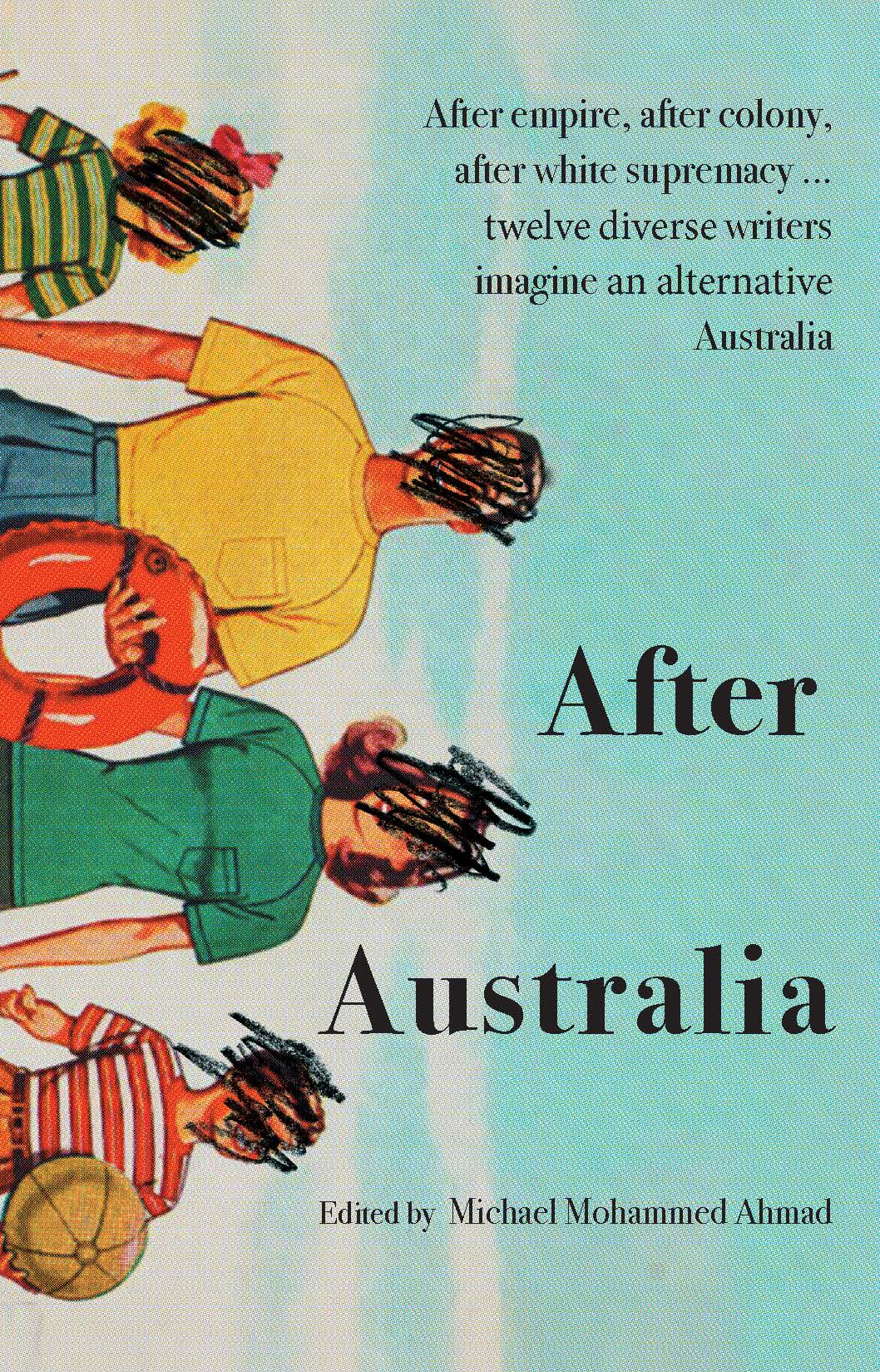 Book cover of After Australia by Michael Mohammed Ahmad (Ed.), Ambelin Kwaymullina (Contrib.), Claire G. Coleman (Contrib.), Omar Sakr (Contrib.), Future D. Fidel (Contrib.), Karen Wyld (Contrib.), Khalid Warsame (Contrib.), Kaya Ortiz (Contrib.), Roanna Gonsalves (Contrib.), Sarah Ross (Contrib.), Zoya Patel (Contrib.), Michelle Law (Contrib.), Hannah Donnelly (Contrib.)
