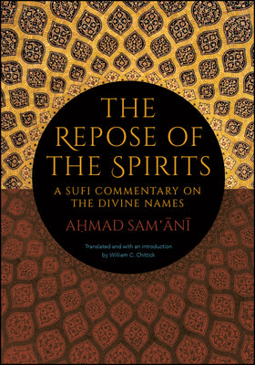 Book cover of The Repose of the Spirits: A Sufi Commentary on the Divine Names by Ahmad Sam'ani, William C. Chittick