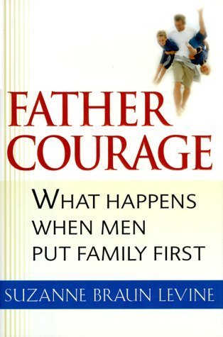 Book cover of Father Courage: What Happens When Men Put Family First by Suzanne Braun Levine