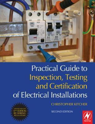 Book cover of Practical Guide To Inspection, Testing And Certification Of Electrical Installations by Christopher Kitcher