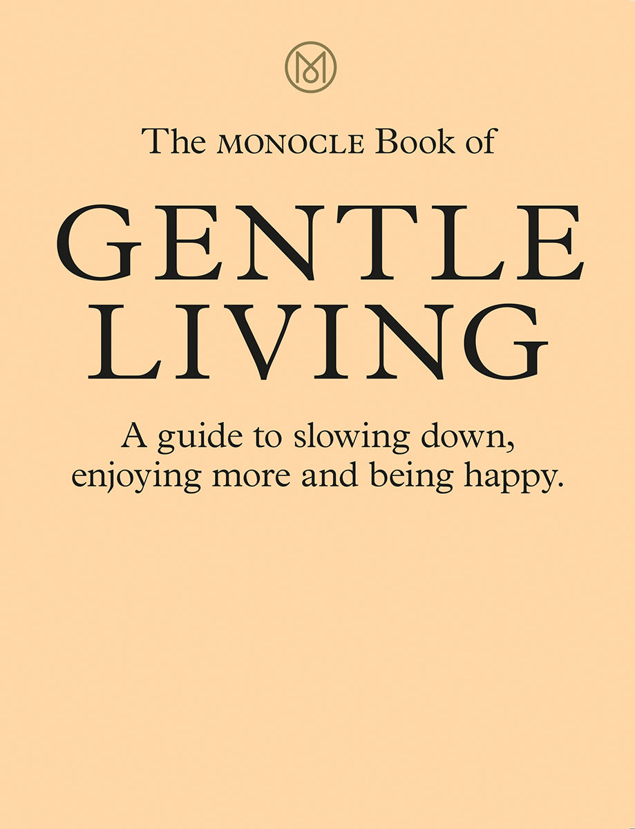 Book cover of The Monocle Book of Gentle Living by Monocle, Tyler Brule, Andrew Tuck, Josh Fehnert, Joe Pickard