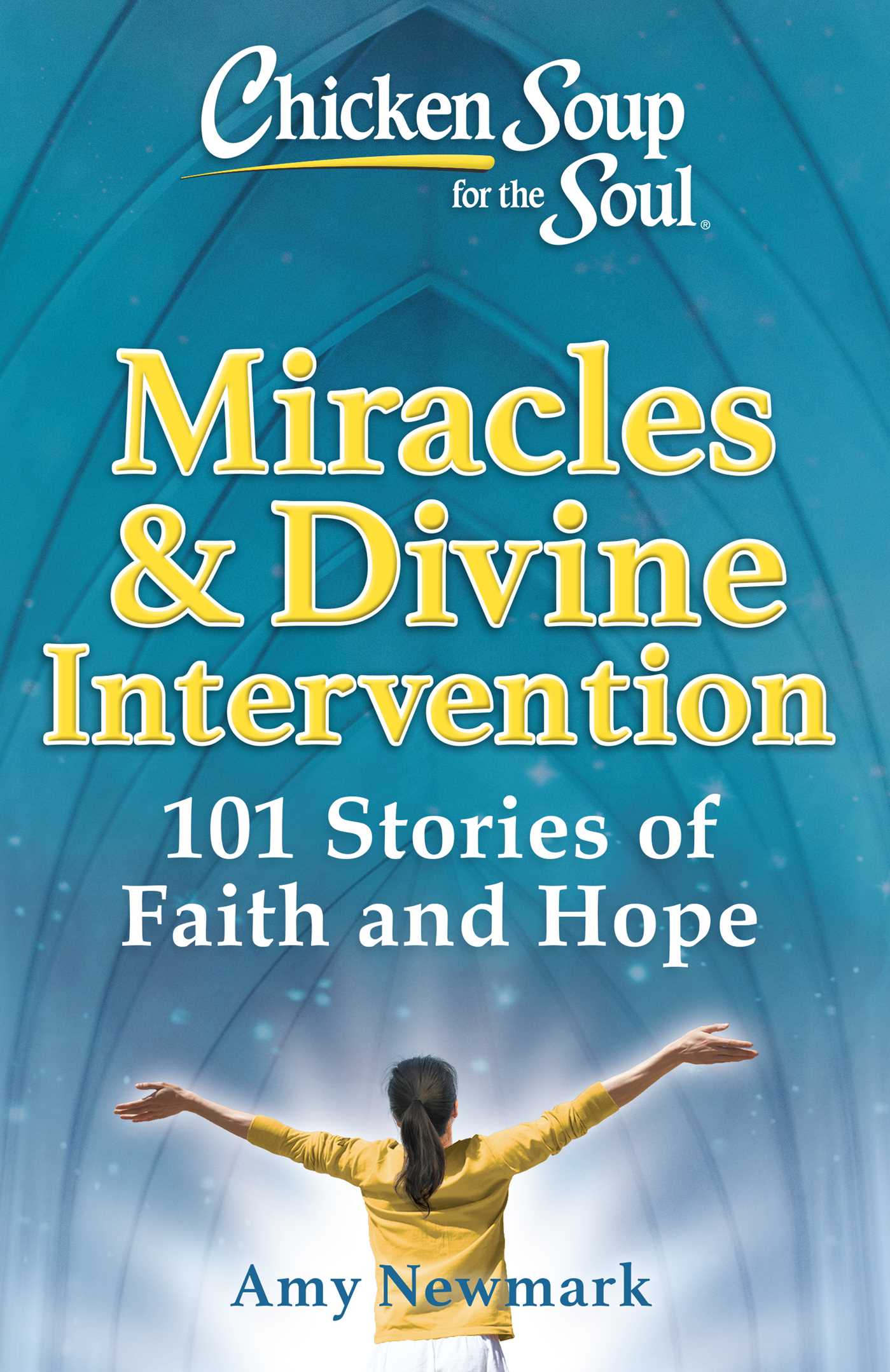 Book cover of Chicken Soup For The Soul: Miracles & Divine Intervention: 101 Stories Of Faith And Hope by Amy Newmark