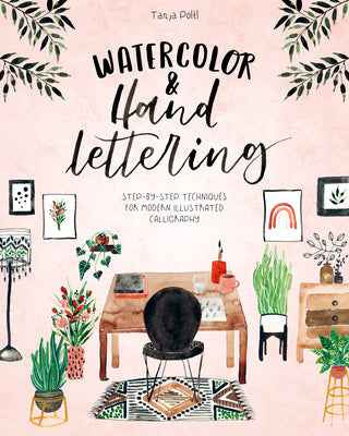 Book cover of Watercolor & Hand Lettering: Step-By-Step Techniques For Modern Illustrated Calligraphy by Tanja Pöltl