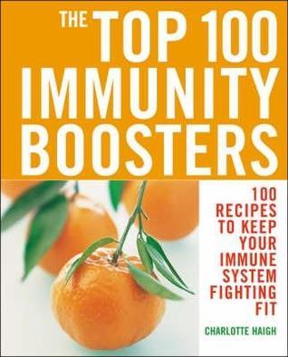 Book cover of The Top 100 Immunity Boosters : 100 Recipes To Keep Your Immune System Fighting Fit by Charlotte Haigh