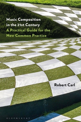 Book cover of Music Composition In The 21st Century: A Practical Guide For The New Common Practice by Robert Carl
