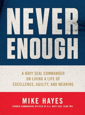 Book cover of Never Enough: A Navy SEAL Commander On Living A Life Of Excellence, Agility, And Meaning by Mike Hayes