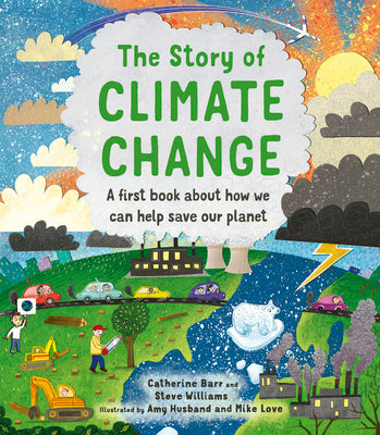 Book cover of The Story of Climate Change: A First Book About How We Can Help Save Our Planet by Catherine Barr, Steve Williams, Amy Husband (Illus.)