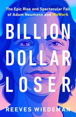 Book cover of Billion Dollar Loser: The Epic Rise And Spectacular Fall Of Adam Neumann And WeWork by Reeves Wiedeman