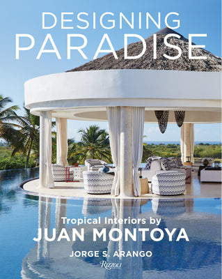 Book cover of Designing Paradise: Juan Montoya by Jorge S. Arango, Wendy Goodman (Foreword)