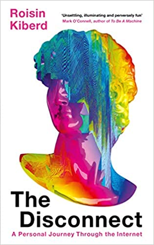 Book cover of The Disconnect: A Personal Journey Through The Internet by Róisín Kiberd
