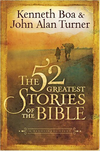 Book cover of The 52 Greatest Stories Of The Bible by Kenneth D. Boa, John Alan Turner