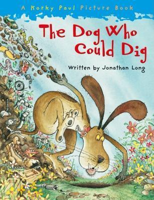 Book cover of The Dog Who Could Dig by Jonathan Long, Korky Paul (Illus.)