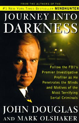 Book cover of Journey Into Darkness: Follow The FBI's Premier Investigative Profiler As He Penetrates The Minds And Motives Of The Most Terrifying Serial Criminals by John E. Douglas, Mark Olshaker
