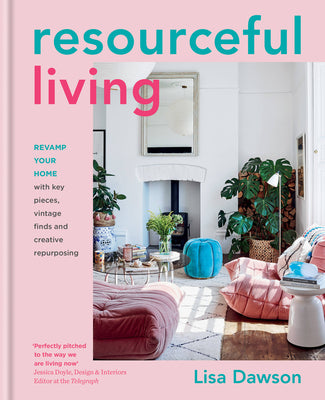 Book cover of Resourceful Living: Revamp Your Home With Key Pieces, Vintage Finds And Creative Repurposing by Lisa Dawson