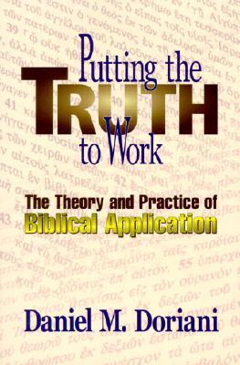 Book cover of Putting The Truth To Work: The Theory And Practice Of Biblical Application by Daniel M. Doriani