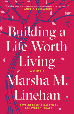 Book cover of Building A Life Worth Living: A Memoir by Marsha M. Linehan