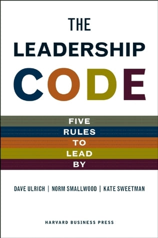 Book cover of Leadership Code: Five Rules To Lead By by Dave Ulrich, Norm Smallwood, Kate Sweetman