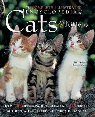 Book cover of The Complete Illustrated Encyclopedia Of Cats And Kittens: Authoritative Reference Care And Id Manual by Lee Harper, Joyce L. White