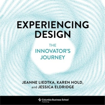 Book cover of Experiencing Design: The Innovator's Journey by Jeanne Liedtka, Karen Hold, Jessica Eldridge