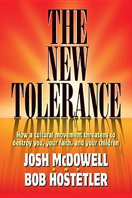 Book cover of The New Tolerance: How a Cultural Movement Threatens to Destroy You, Your Faith, and Your Children by Josh McDowell, Bob Hostetler