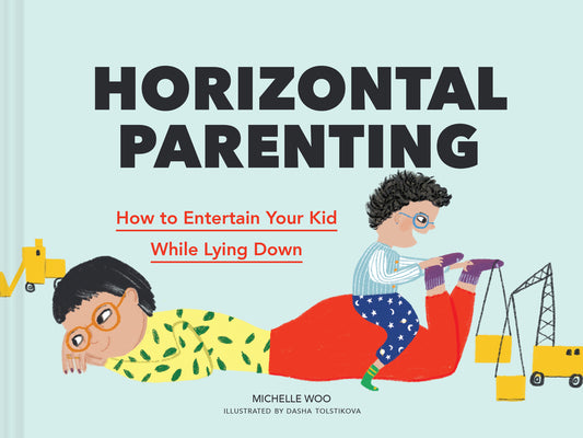 Book cover of Horizontal Parenting: How To Entertain Your Kid While Lying Down by Michelle Woo, Dasha Tolstikova (Illus.)