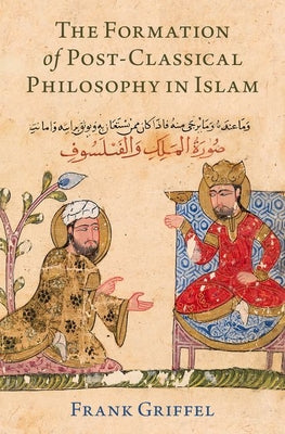 Book cover of The Formation of Post-Classical Philosophy in Islam by Frank Griffel