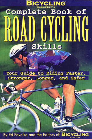 Book cover of Bicycling Magazine's Complete Book of Road Cycling Skills: Your Guide to Riding Faster, Stronger, Longer, and Safer by Ed Pavelka, Bicycling Magazine