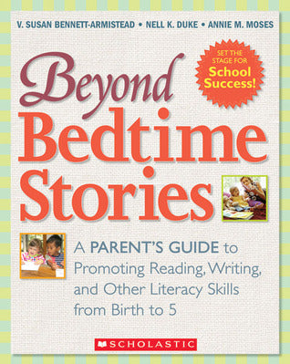 Book cover of Beyond Bedtime Stories: A Parent's Guide To Promoting Reading, Writing, And Other Literacy Skills From Birth To 5 by V. Susan Bennett-Armistead, Nell K. Duke, Annie M. Moses, Annie Moses