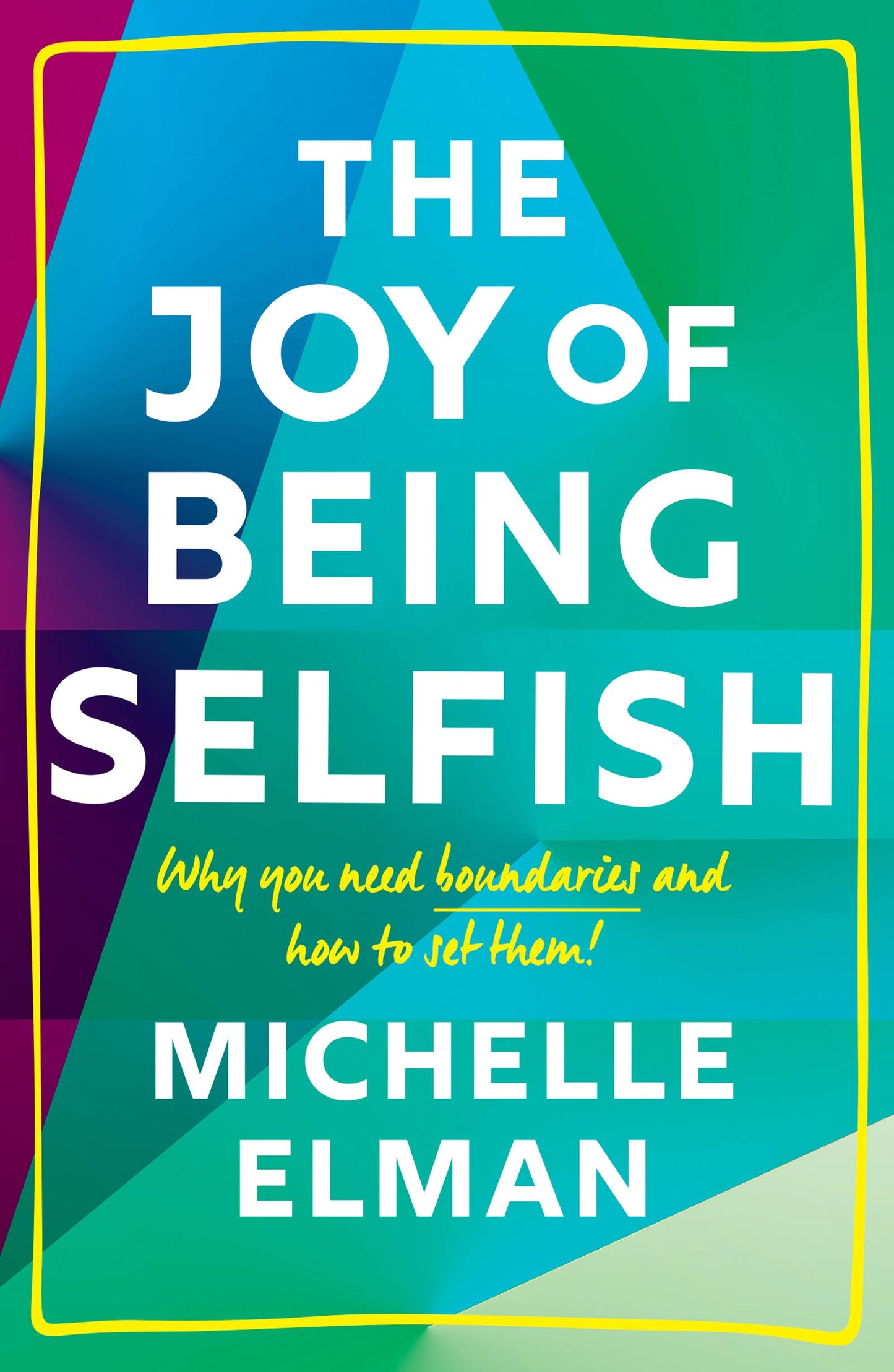Book cover of The Joy Of Being Selfish: Why You Need Boundaries And How To Set Them by Michelle Elman