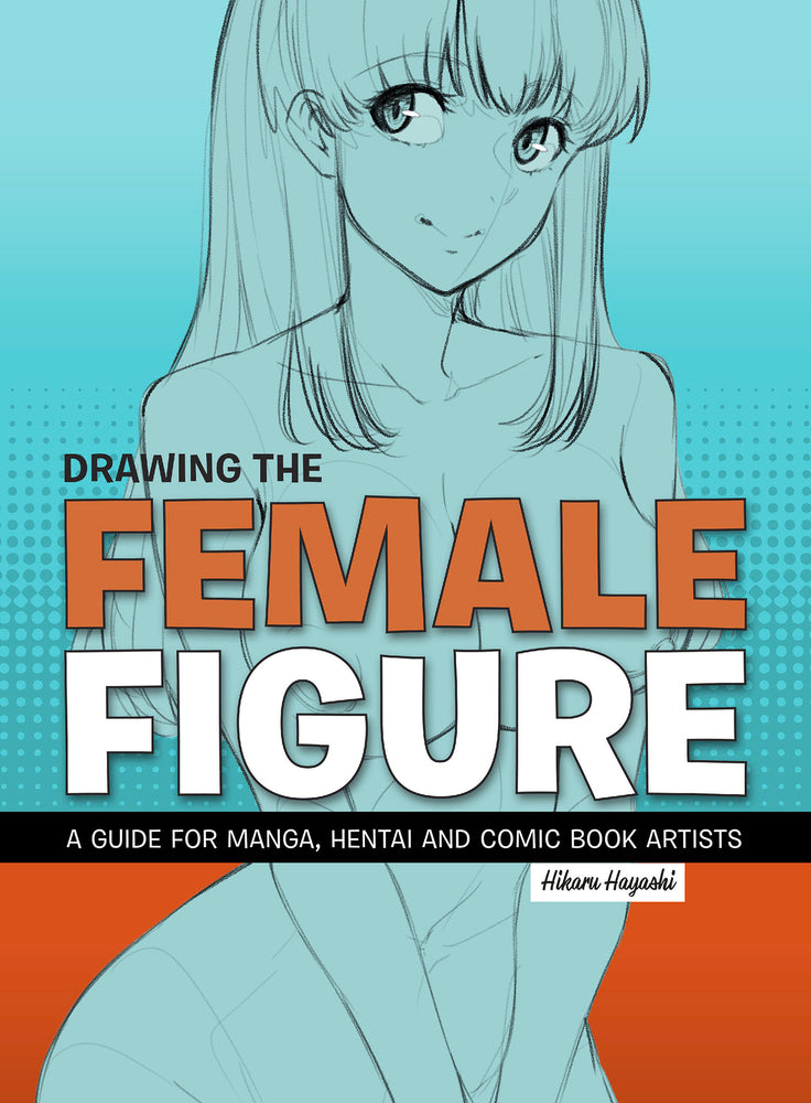 Book cover of Drawing The Female Figure: A Guide For Manga, Hentai And Comic Book Artists by Hikaru Hayashi