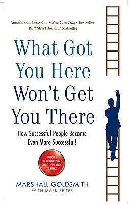 Book cover of What Got You Here Won't Get You There: How Successful People Become Even More Successful by Marshall Goldsmith
