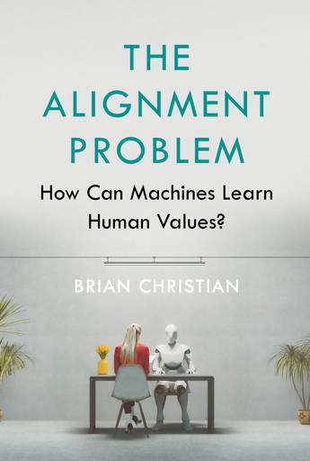 Book cover of The Alignment Problem: How Can Machines Learn Human Values? by Brian Christian