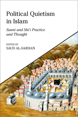 Book cover of Political Quietism In Islam: Sunni And Shi’I Practice And Thought by Saud Al-Sarhan (Ed.)